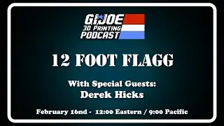 G.I.JOE 3D Printing Podcast Episode: 38    12 FOOT FLAGG