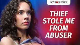 Thief Stole Me From Abuser | @LoveBusterShow