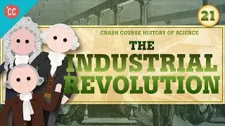 The Industrial Revolution: Crash Course History of Science #21