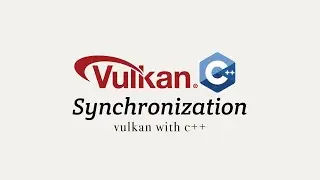 Vulkan with C++, Stage 12: Synchronization