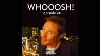 WHOOOSH! on Duran Duran Radio with Simon Le Bon & Katy - Episode 24!