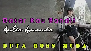 DASAR KAU BANDIT - AULIA AMANDA DUTA BOSS MUDA