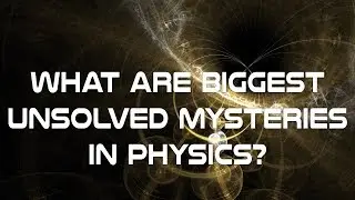 What Are Biggest Unsolved Mysteries In Physics?