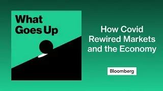 How Covid Rewired Markets and the Economy | What Goes Up