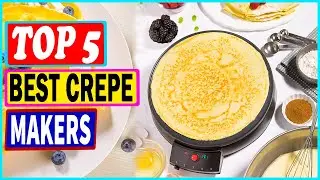 top 5 Best Crepe Makers You Can Buy in 2022