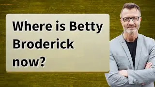 Where is Betty Broderick now?