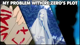 My PROBLEM With Re: Zero's Story.