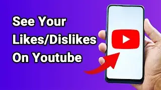 How To See Your Likes And Dislikes On YouTube Videos Ever You Do