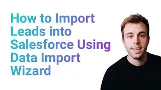 How to Import Leads into Salesforce Using Data Import Wizard