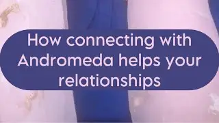 How connecting with Andromeda helps your relationships