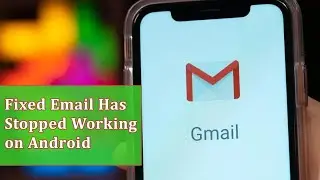 Gmail Efficiency Hacks: Fix Email Has Stopped Working on Android in Seconds | Android Data Recovery