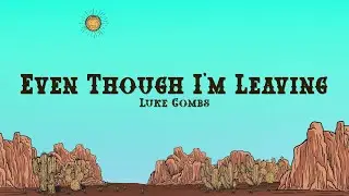 Luke Combs - Even Though I'm Leaving (Lyrics)