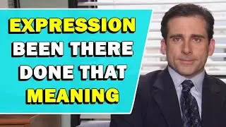 Expression 'Been There, Done That' Meaning