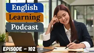 English Learning Podcast Conversation Episode 102 ( Intermediate Level )