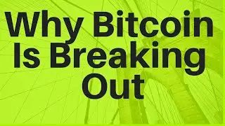 Why Bitcoin Is Breaking Out