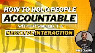 HOW TO HOLD PEOPLE ACCOUNTABLE WITHOUT MAKNG IT A NEGATIVE INTERACTION