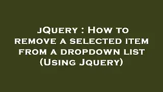 jQuery : How to remove a selected item from a dropdown list (Using Jquery)