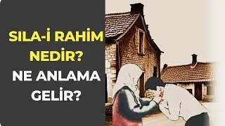Sıla-i Rahim Nedir? Ne Anlama Gelir? Sıla-i Rahim Kimlerdir?