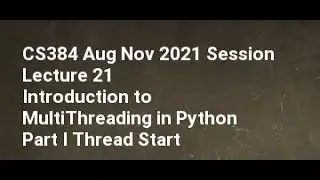 CS384 Aug Nov 2021 Session Lecture 21 Introduction to MultiThreading in Python  Part I Thread Start