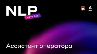 Максим Семёнов - История разработки ассистента оператора | NLP in practice