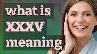 Xxxv | meaning of Xxxv