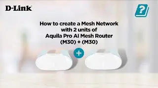 How to setup M30 with M30 for a Mesh Wireless Network at home with D-Link Aquila Pro AI Mesh Router