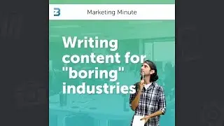 Writing Content for “Boring” Industries | Marketing Minute #002