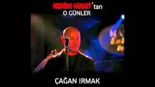 Nadide Hayat'tan O Günler - Çağan Irmak