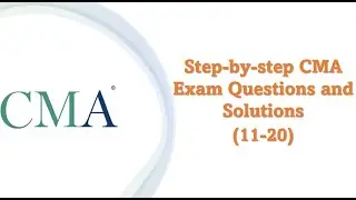 Step-by-step CMA Exam questions & Solutions (11-20)