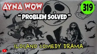 PROBLEM SOLVED | AYNA WOW 319 | ILOCANO COMEDY DRAMA | Jovie Almoite