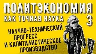 Политэкономия №3. Научно-технический прогресс и капиталистическое производство