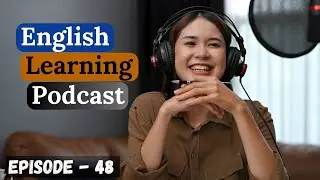 English Learning Podcast Conversation Episode 48 | Advanced | English Podcast For Learning English