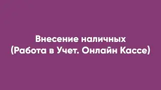 Внесение наличных (Работа в Учет. Онлайн Кассе)