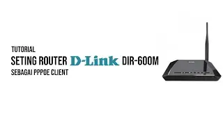 Tutorial Seting D-Link DIR-600M sebagai Client PPPoE