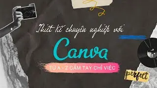 Hướng dẫn từ A-Z thiết kế chuyên nghiệp với Canva