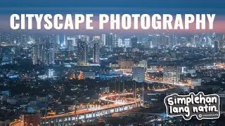 Cityscape Photography - Simplehan Lang Natin | Tagalog Photography Tutorial