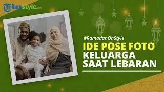 RAMADAN ON STYLE: Tak Perlu Bingung, Ini Dia 3 Ide Pose Foto Keluarga saat Lebaran