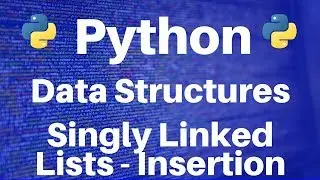 Data Structures in Python: Singly Linked Lists -- Insertion