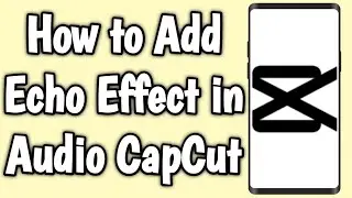 How to Add Echo Effect in Audio CapCut