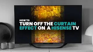 How to Turn Off the Curtain Effect on a Hisense TV