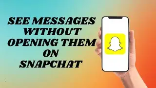 How To See Messages Without Opening Them on Snapchat