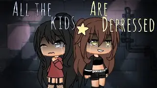 All the kids are depressed •— GLMV •— gacha life music video