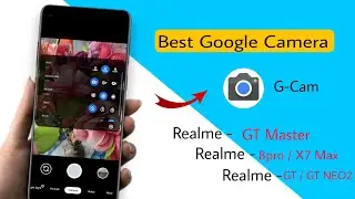 Best Google Camera For Realme UI 3.0 | Best  G-Cam For Realme GT Master 8Pro X7 Max GT