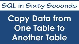 Copy Data from One Table to Another Table - SQL in Sixty Seconds 