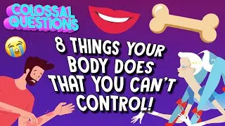 8 Things Your Body Does That You Can't Control! | COLOSSAL QUESTIONS