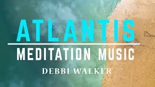 Atlantis Meditation Music (Debbi Walker)