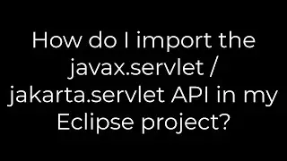 Java :How do I import the javax.servlet / jakarta.servlet API in my Eclipse project?(5solution)