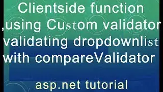 Clientside function using Custom validator validating dropdownlist compareValidator-ASP.Net tutorial