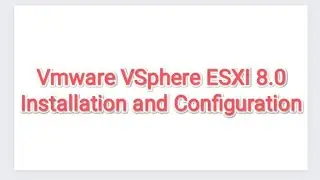 VMware VSphere ESXi 8.0 Installation and Basic Configuration Step by Step