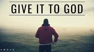 GIVE IT TO GOD | Stop Worrying & Trust God - Inspirational & Motivational Video